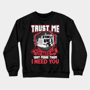 Trust me you need me way more than I need you Crewneck Sweatshirt